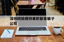 贵港深圳网拍模特兼职都是骗子公司(雇用网拍模特是实是假)