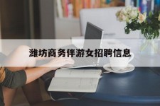 贵港潍坊商务伴游女雇用信息的简单介绍