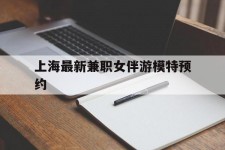 贵港上海最新兼职女伴游模特预约的简单介绍